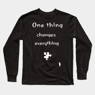 One thing changes everything Long Sleeve T-Shirt